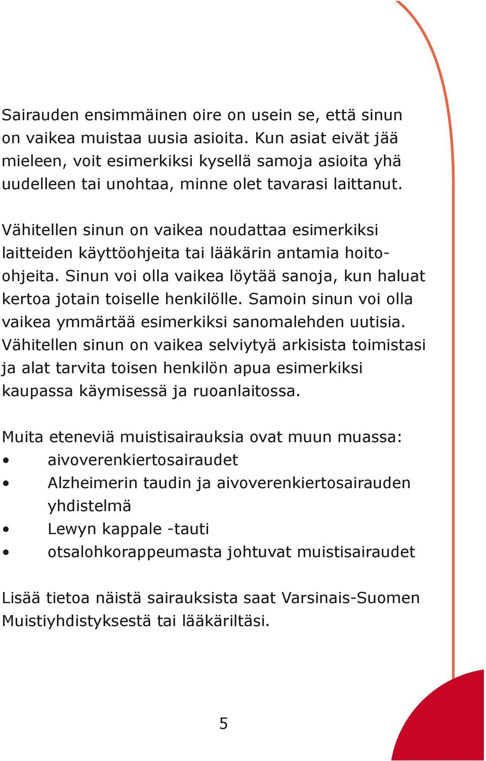 Vähitellen sinun on vaikea noudattaa esimerkiksi laitteiden käyttöohjeita tai lääkärin antamia hoitoohjeita. Sinun voi olla vaikea löytää sanoja, kun haluat kertoa jotain toiselle henkilölle.