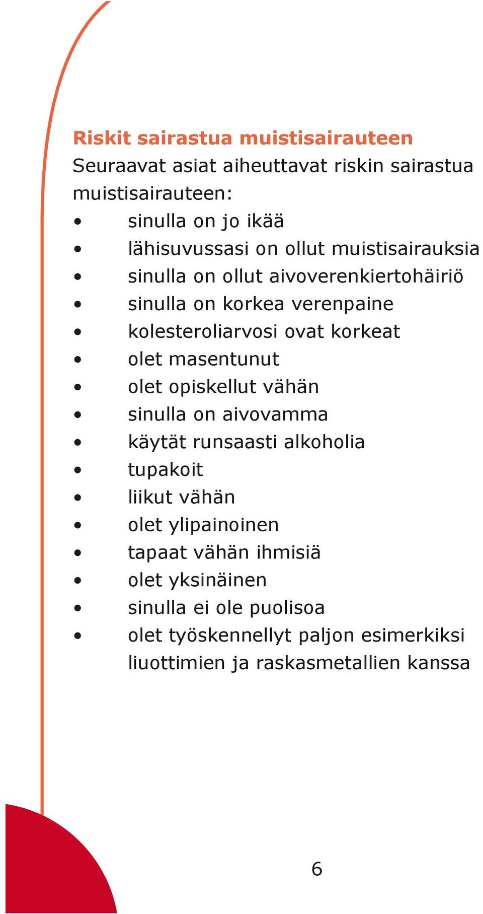 masentunut olet opiskellut vähän sinulla on aivovamma käytät runsaasti alkoholia tupakoit liikut vähän olet ylipainoinen tapaat