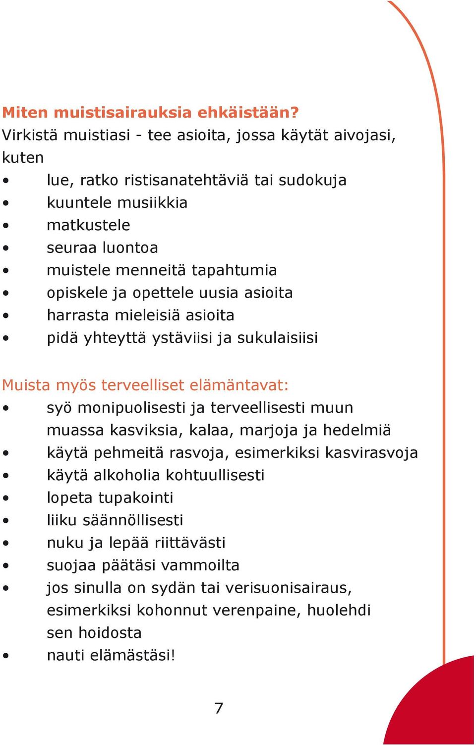 opiskele ja opettele uusia asioita harrasta mieleisiä asioita pidä yhteyttä ystäviisi ja sukulaisiisi Muista myös terveelliset elämäntavat: syö monipuolisesti ja terveellisesti muun