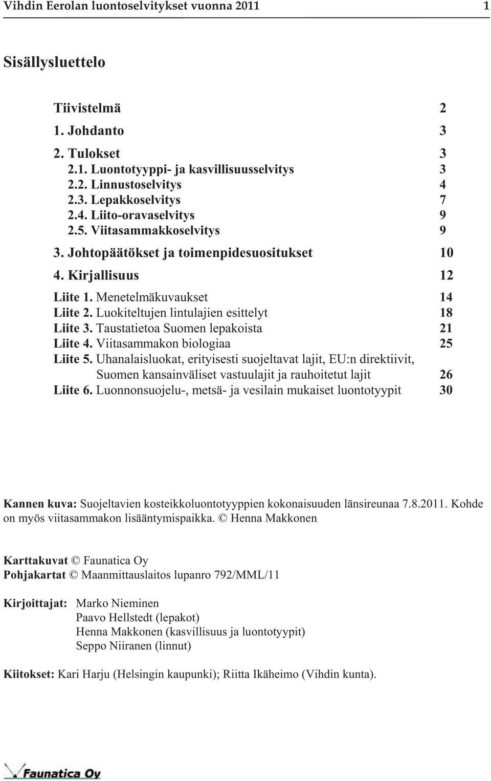 Luokiteltujen lintulajien esittelyt 18 Liite 3. Taustatietoa Suomen lepakoista 21 Liite 4. Viitasammakon biologiaa 25 Liite 5.
