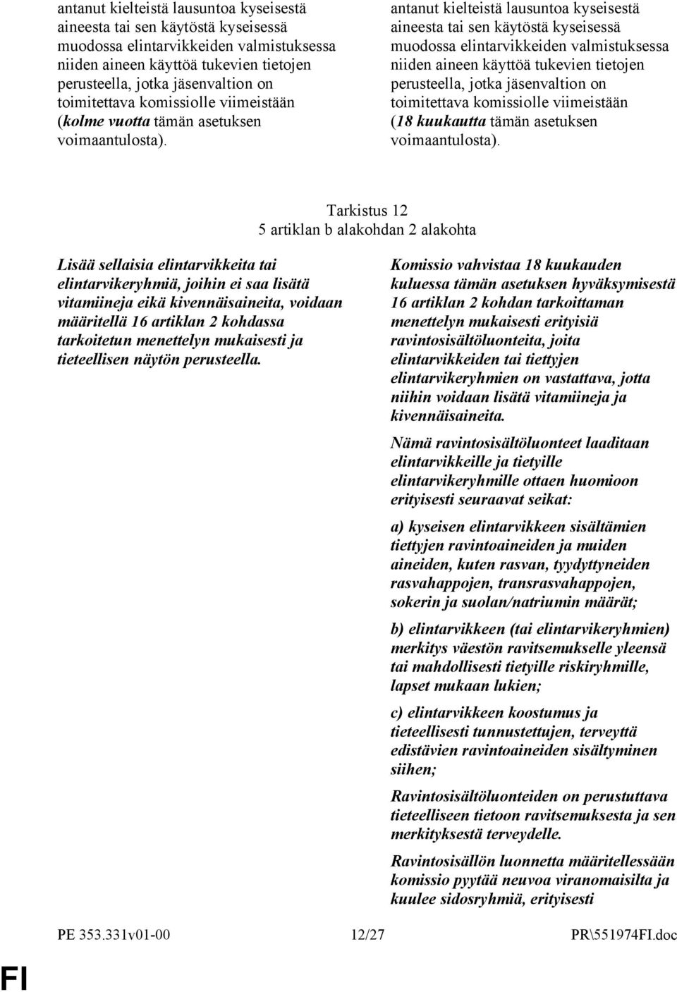 Tarkistus 12 5 artiklan b alakohdan 2 alakohta Lisää sellaisia elintarvikkeita tai elintarvikeryhmiä, joihin ei saa lisätä vitamiineja eikä kivennäisaineita, voidaan määritellä 16 artiklan 2 kohdassa