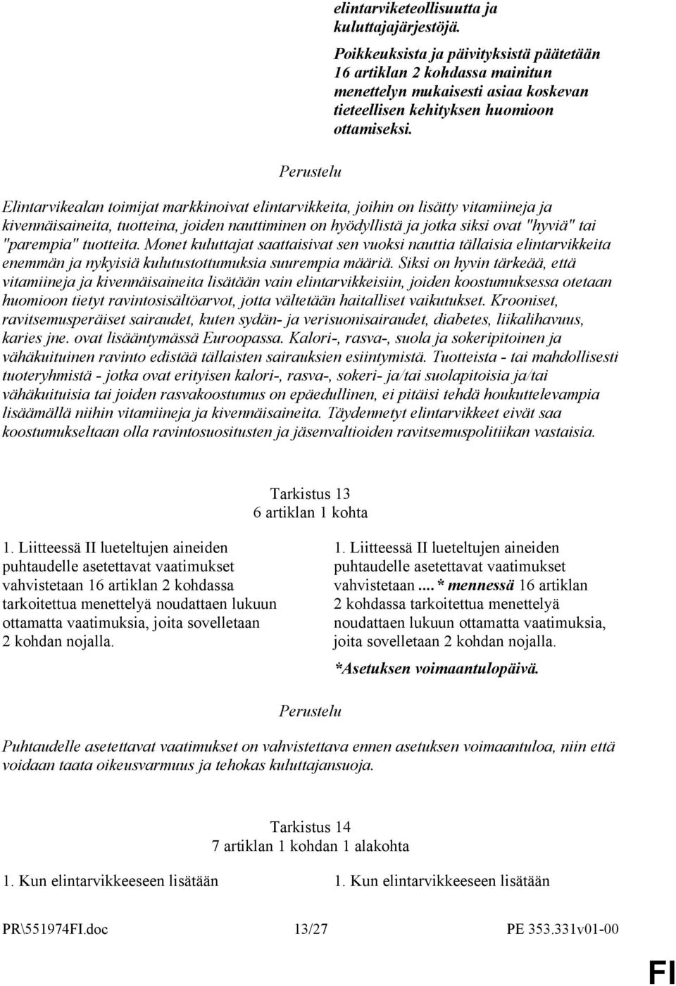 Elintarvikealan toimijat markkinoivat elintarvikkeita, joihin on lisätty vitamiineja ja kivennäisaineita, tuotteina, joiden nauttiminen on hyödyllistä ja jotka siksi ovat "hyviä" tai "parempia"