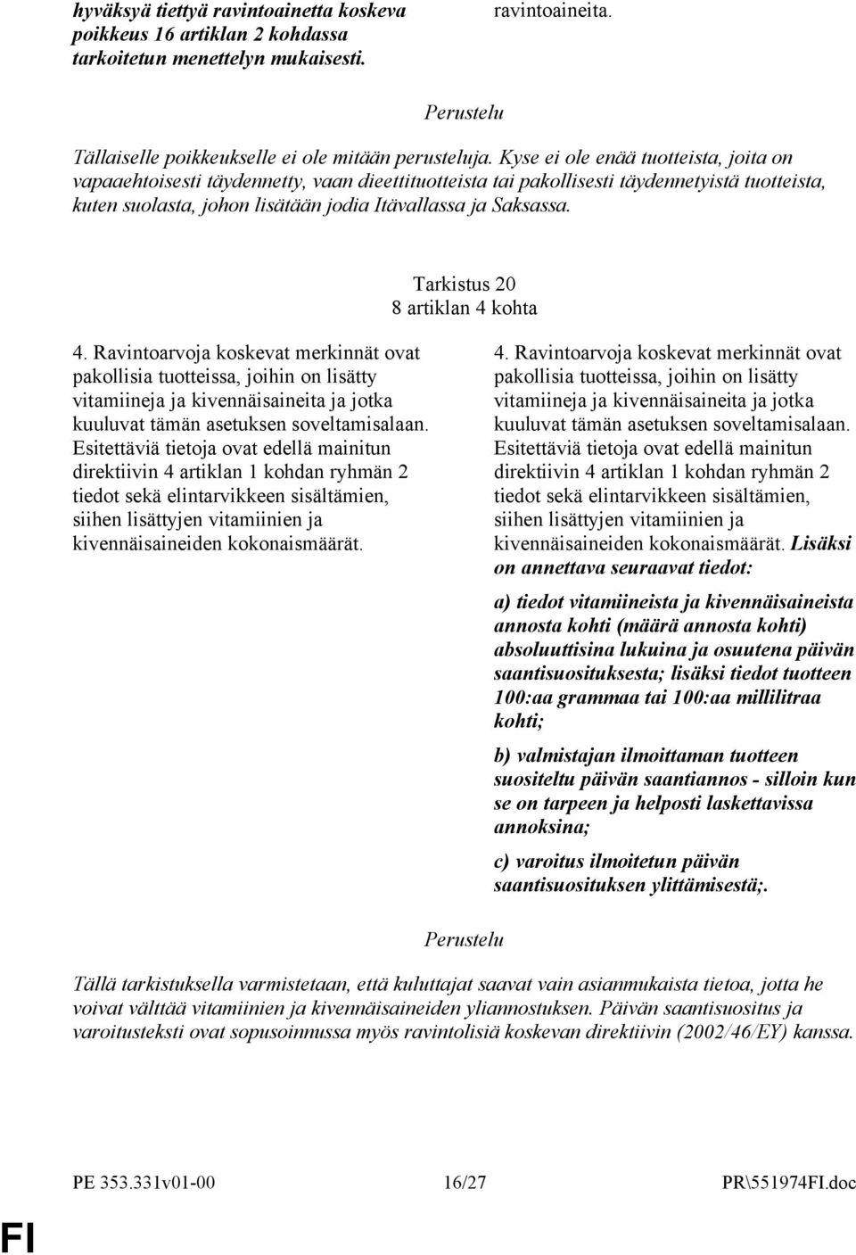 Tarkistus 20 8 artiklan 4 kohta 4. Ravintoarvoja koskevat merkinnät ovat pakollisia tuotteissa, joihin on lisätty vitamiineja ja kivennäisaineita ja jotka kuuluvat tämän asetuksen soveltamisalaan.