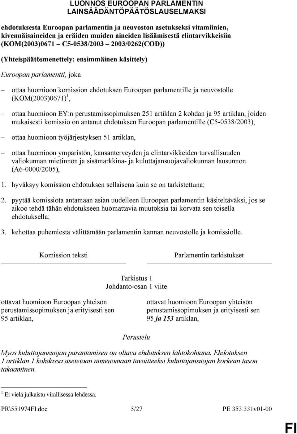 neuvostolle (KOM(2003)0671) 1, ottaa huomioon EY:n perustamissopimuksen 251 artiklan 2 kohdan ja 95 artiklan, joiden mukaisesti komissio on antanut ehdotuksen Euroopan parlamentille (C5-0538/2003),