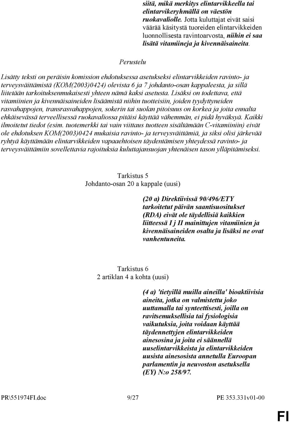 Lisätty teksti on peräisin komission ehdotuksessa asetukseksi elintarvikkeiden ravinto- ja terveysväittämistä (KOM(2003)0424) olevista 6 ja 7 johdanto-osan kappaleesta, ja sillä liitetään