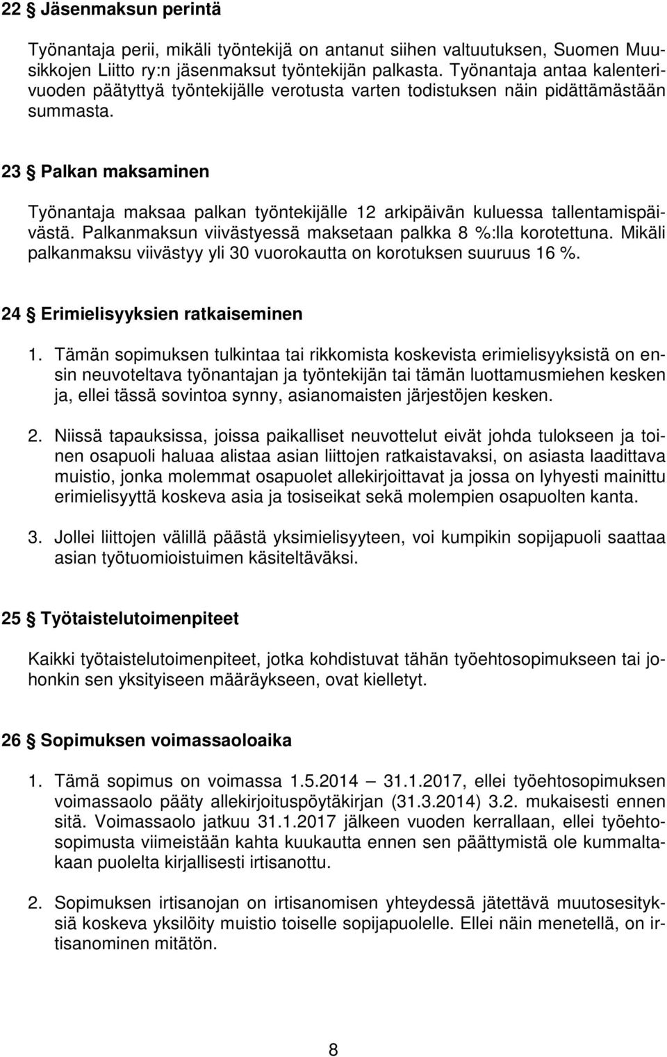 23 Palkan maksaminen Työnantaja maksaa palkan työntekijälle 12 arkipäivän kuluessa tallentamispäivästä. Palkanmaksun viivästyessä maksetaan palkka 8 %:lla korotettuna.