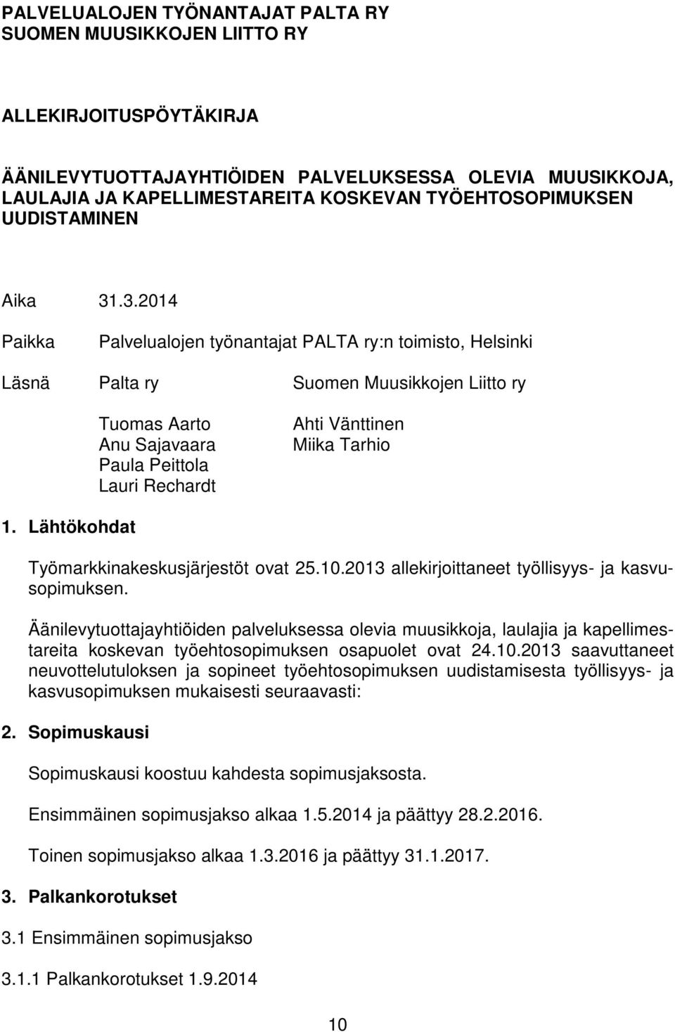 .3.2014 Paikka Palvelualojen työnantajat PALTA ry:n toimisto, Helsinki Läsnä Palta ry Suomen Muusikkojen Liitto ry Tuomas Aarto Anu Sajavaara Paula Peittola Lauri Rechardt Ahti Vänttinen Miika Tarhio