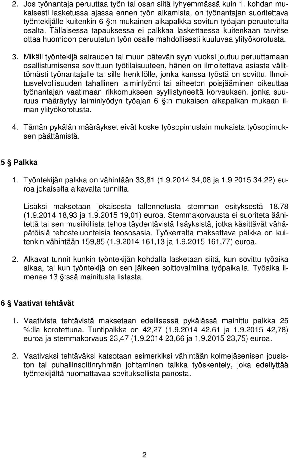 Tällaisessa tapauksessa ei palkkaa laskettaessa kuitenkaan tarvitse ottaa huomioon peruutetun työn osalle mahdollisesti kuuluvaa ylityökorotusta. 3.