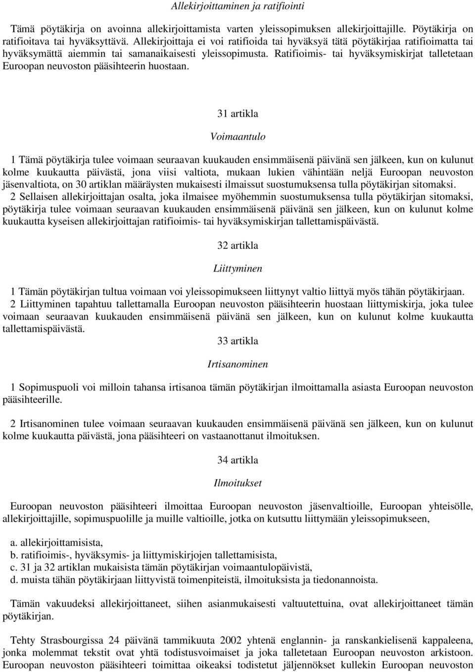 Ratifioimis- tai hyväksymiskirjat talletetaan Euroopan neuvoston pääsihteerin huostaan.