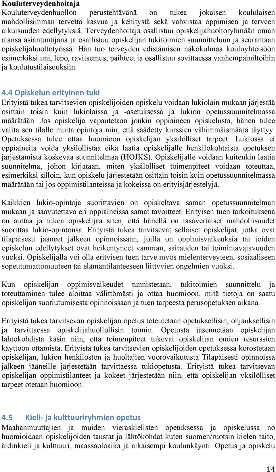Hän tuo terveyden edistämisen näkökulmaa kouluyhteisöön esimerkiksi uni, lepo, ravitsemus, päihteet ja osallistuu sovittaessa vanhempainiltoihin ja koulutustilaisuuksiin. 4.