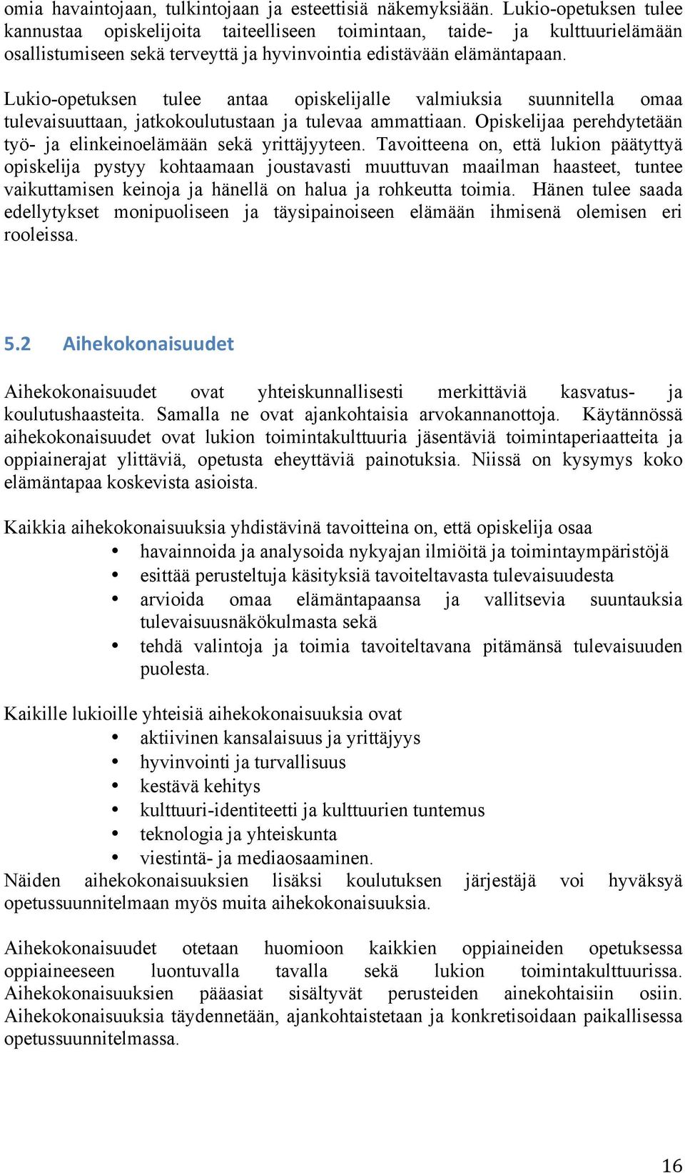 Lukio-opetuksen tulee antaa opiskelijalle valmiuksia suunnitella omaa tulevaisuuttaan, jatkokoulutustaan ja tulevaa ammattiaan. Opiskelijaa perehdytetään työ- ja elinkeinoelämään sekä yrittäjyyteen.