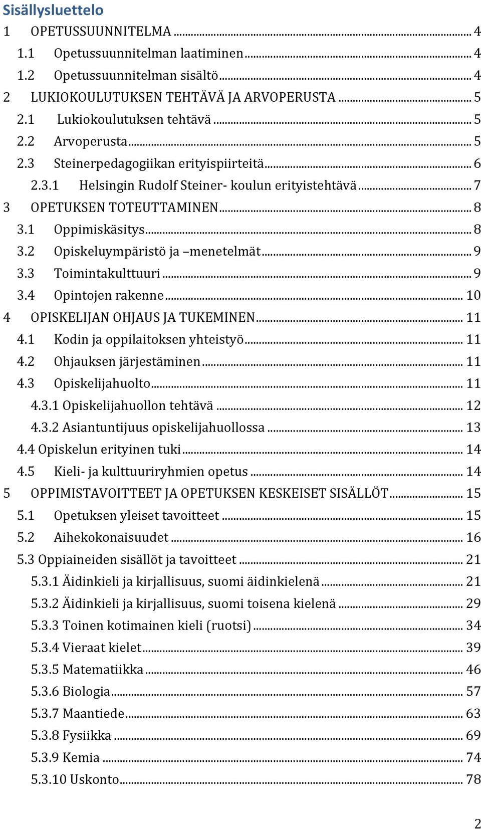 .. 9 3.3 Toimintakulttuuri... 9 3.4 Opintojen rakenne... 10 4 OPISKELIJAN OHJAUS JA TUKEMINEN... 11 4.1 Kodin ja oppilaitoksen yhteistyö... 11 4.2 Ohjauksen järjestäminen... 11 4.3 Opiskelijahuolto.