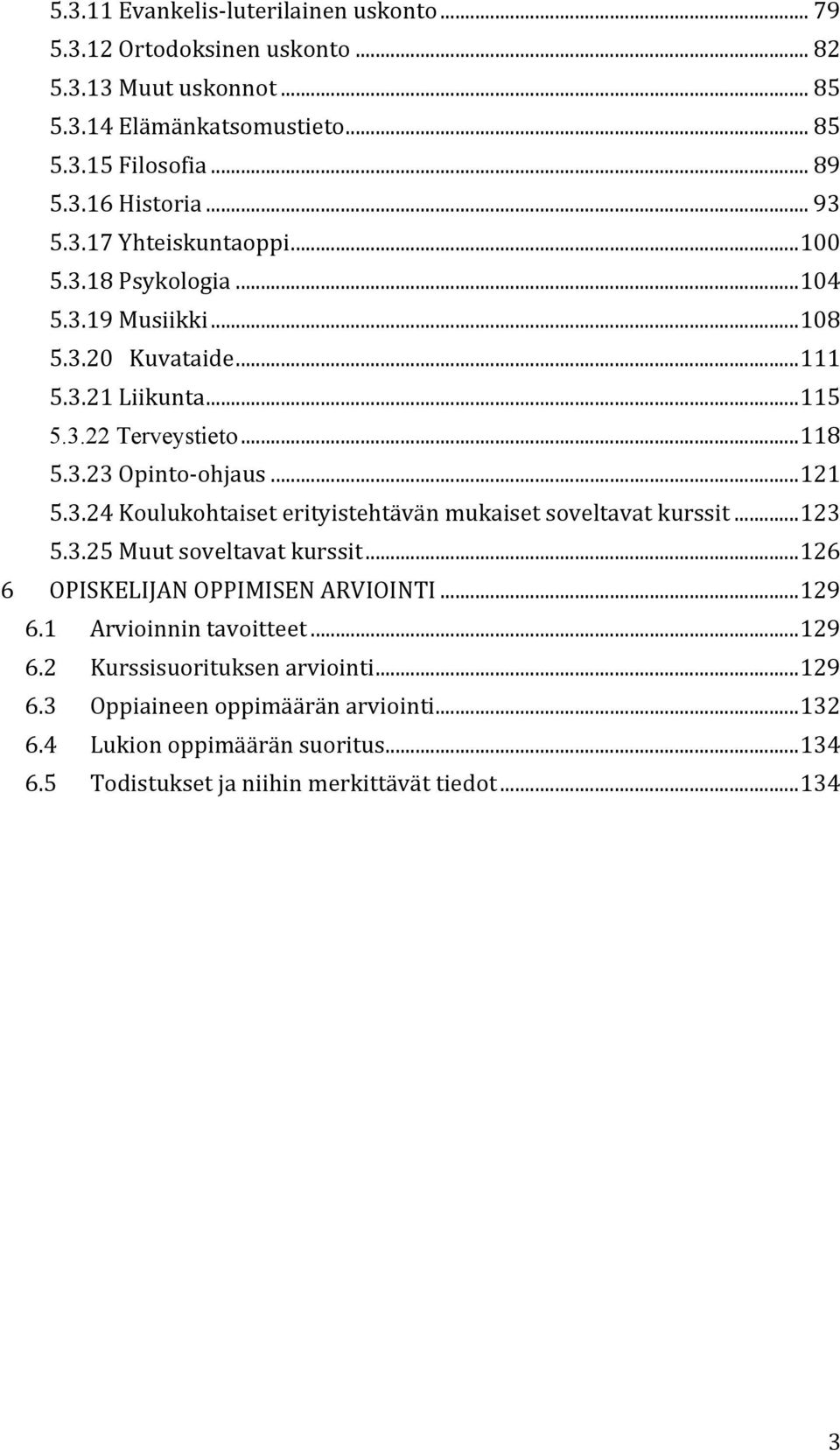 .. 121 5.3.24 Koulukohtaiset erityistehtävän mukaiset soveltavat kurssit... 123 5.3.25 Muut soveltavat kurssit... 126 6 OPISKELIJAN OPPIMISEN ARVIOINTI... 129 6.