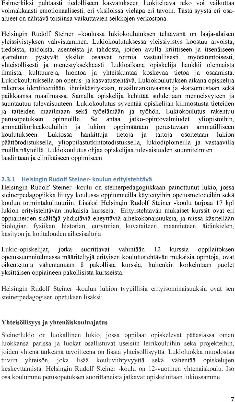 Lukiokoulutuksessa yleissivistys koostuu arvoista, tiedoista, taidoista, asenteista ja tahdosta, joiden avulla kriittiseen ja itsenäiseen ajatteluun pystyvät yksilöt osaavat toimia vastuullisesti,