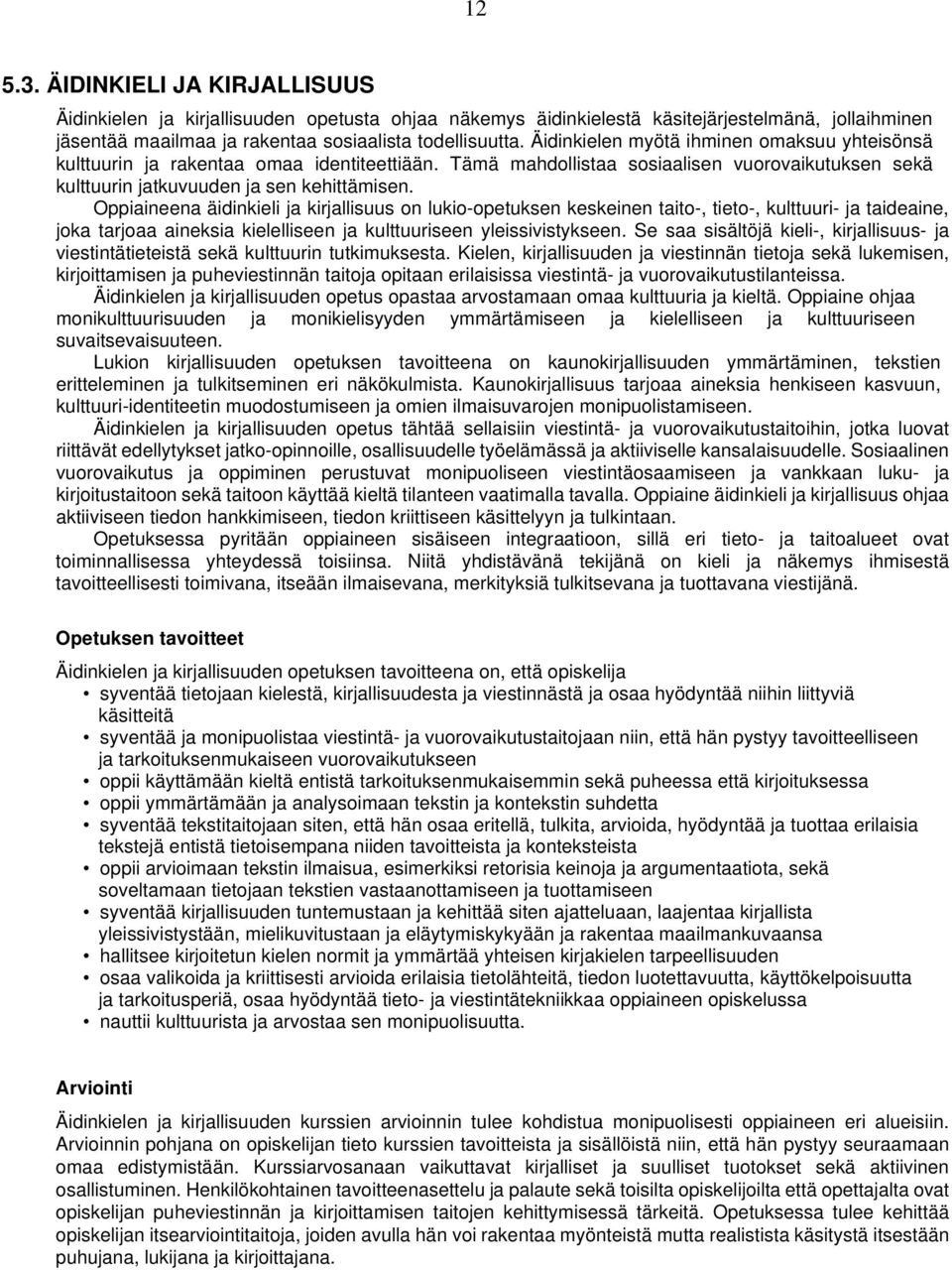 Oppiaineena äidinkieli ja kirjallisuus on lukio-opetuksen keskeinen taito-, tieto-, kulttuuri- ja taideaine, joka tarjoaa aineksia kielelliseen ja kulttuuriseen yleissivistykseen.