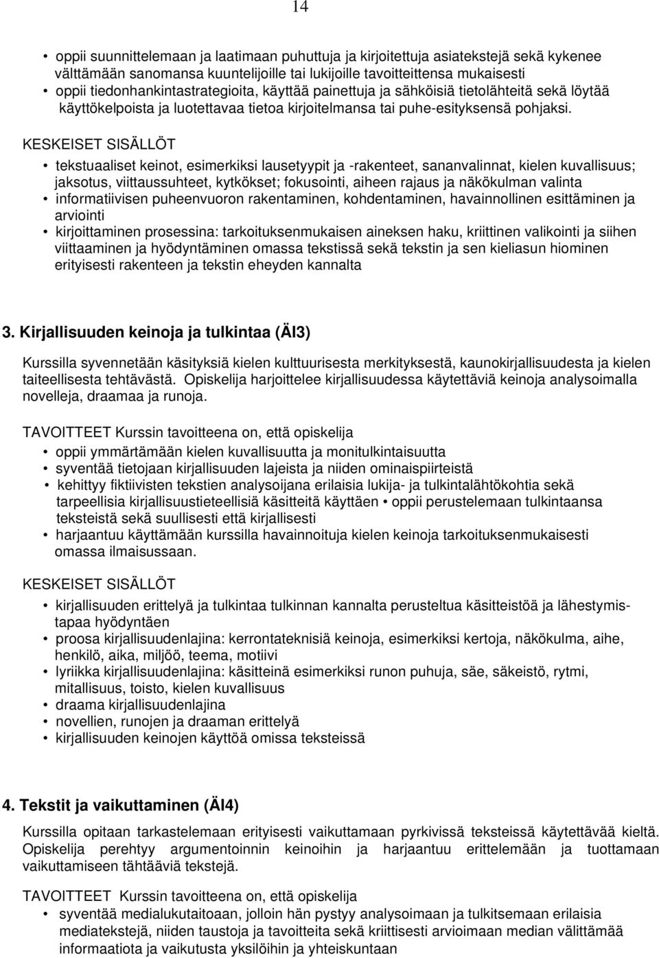 tekstuaaliset keinot, esimerkiksi lausetyypit ja -rakenteet, sananvalinnat, kielen kuvallisuus; jaksotus, viittaussuhteet, kytkökset; fokusointi, aiheen rajaus ja näkökulman valinta informatiivisen