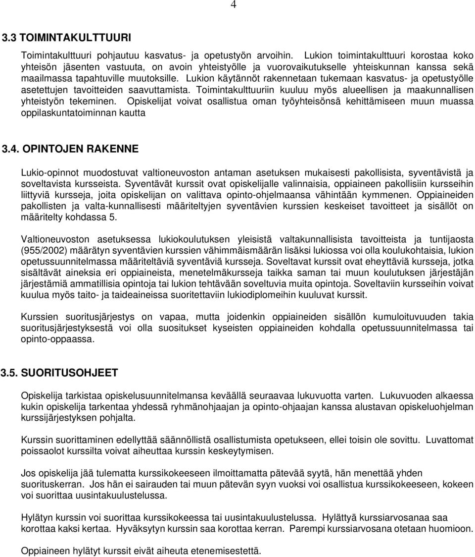 Lukion käytännöt rakennetaan tukemaan kasvatus- ja opetustyölle asetettujen tavoitteiden saavuttamista. Toimintakulttuuriin kuuluu myös alueellisen ja maakunnallisen yhteistyön tekeminen.