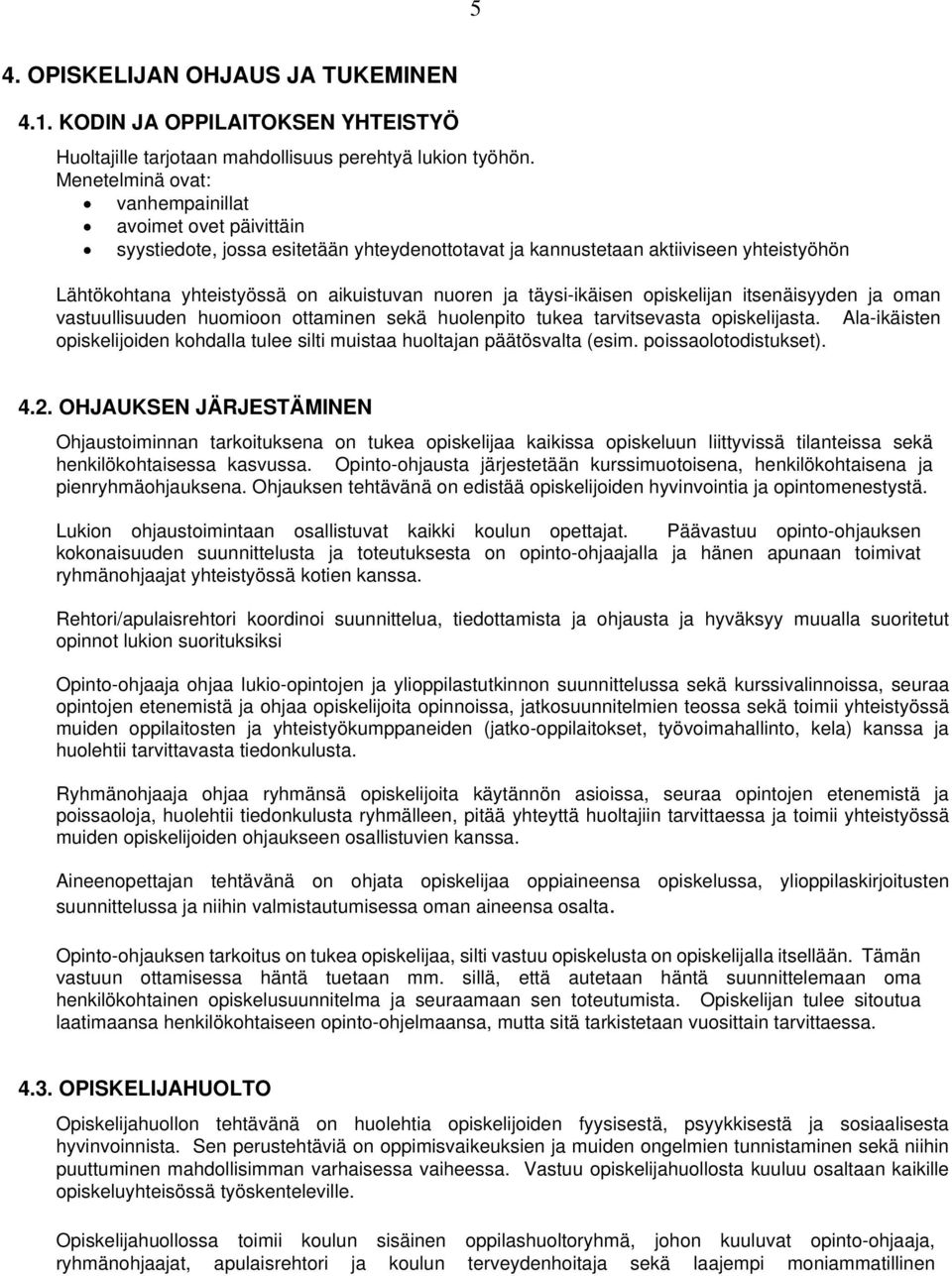 täysi-ikäisen opiskelijan itsenäisyyden ja oman vastuullisuuden huomioon ottaminen sekä huolenpito tukea tarvitsevasta opiskelijasta.