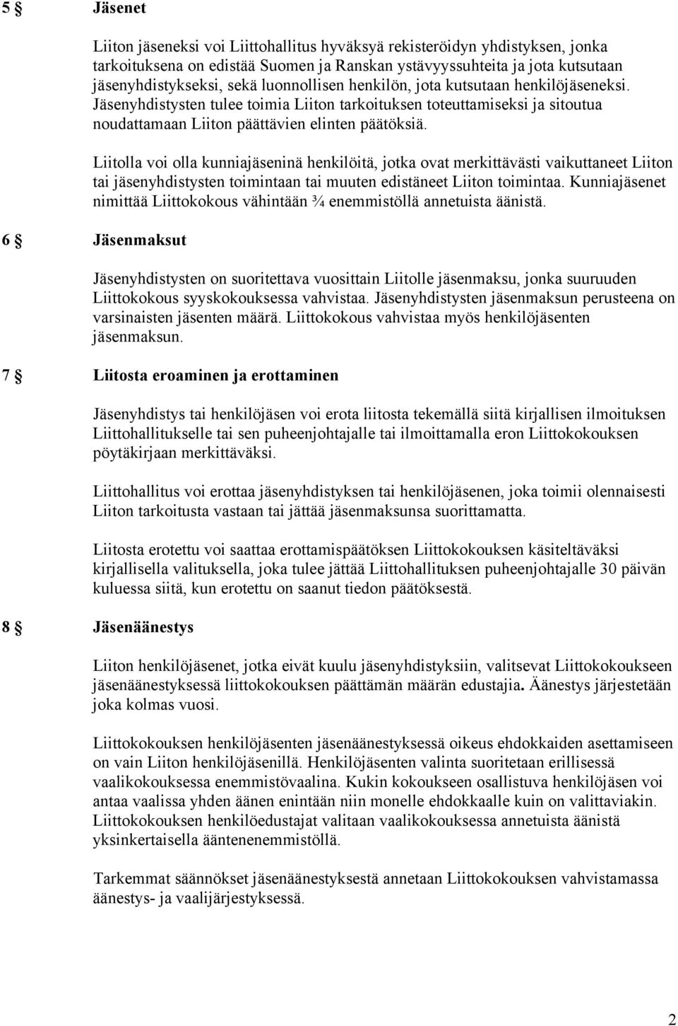 Liitolla voi olla kunniajäseninä henkilöitä, jotka ovat merkittävästi vaikuttaneet Liiton tai jäsenyhdistysten toimintaan tai muuten edistäneet Liiton toimintaa.