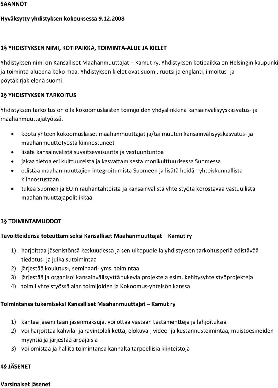 2 YHDISTYKSEN TARKOITUS Yhdistyksen tarkoitus on olla kokoomuslaisten toimijoiden yhdyslinkkinä kansainvälisyyskasvatus ja maahanmuuttajatyössä.
