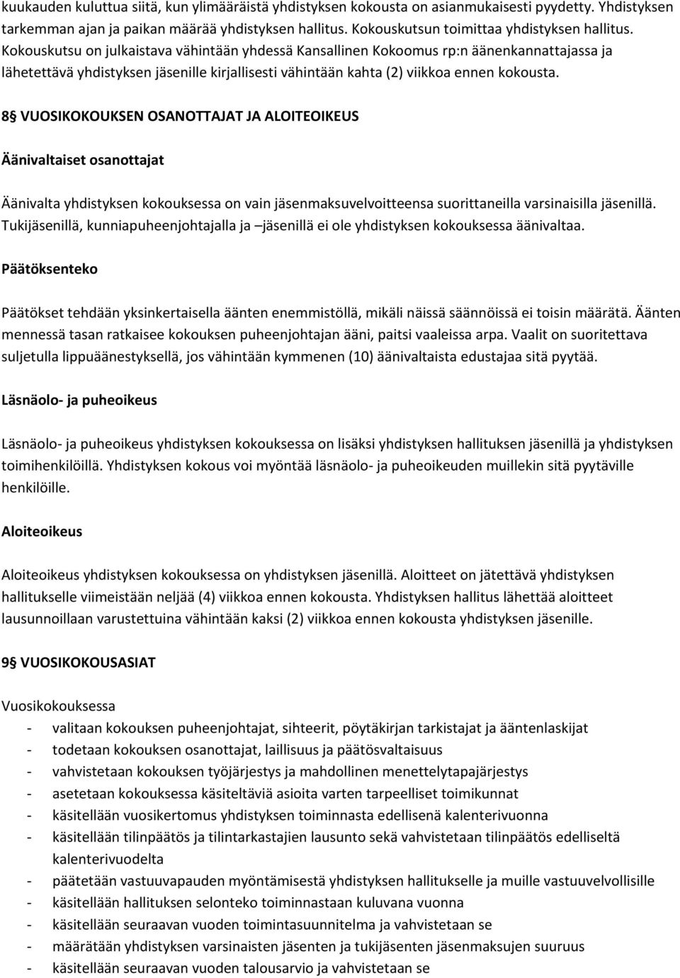 Kokouskutsu on julkaistava vähintään yhdessä Kansallinen Kokoomus rp:n äänenkannattajassa ja lähetettävä yhdistyksen jäsenille kirjallisesti vähintään kahta (2) viikkoa ennen kokousta.
