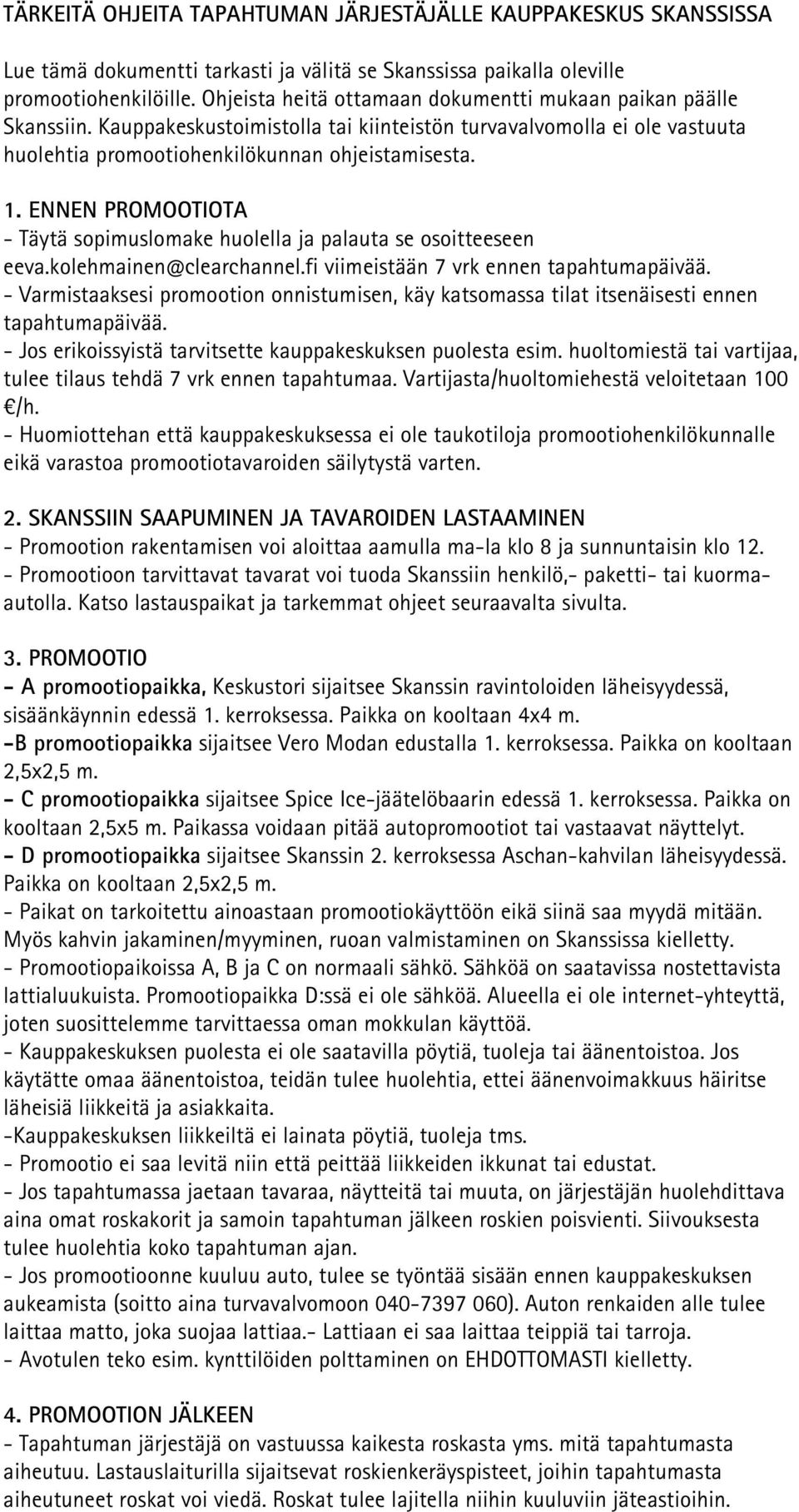 ENNEN PROMOOTIOTA - Täytä sopimuslomake huolella ja palauta se osoitteeseen eeva.kolehmainen@clearchannel.fi viimeistään 7 vrk ennen tapahtumapäivää.