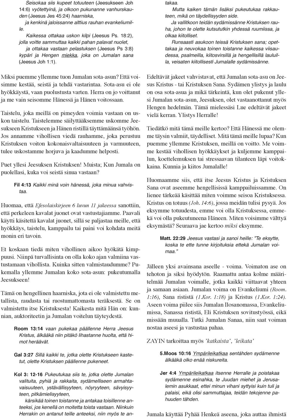 18:2), jolla voitte sammuttaa kaikki pahan palavat nuolet, ja ottakaa vastaan pelastuksen (Jeesus Ps 3:8) kypäri ja Hengen miekka, joka on Jumalan sana (Jeesus Joh 1:1).