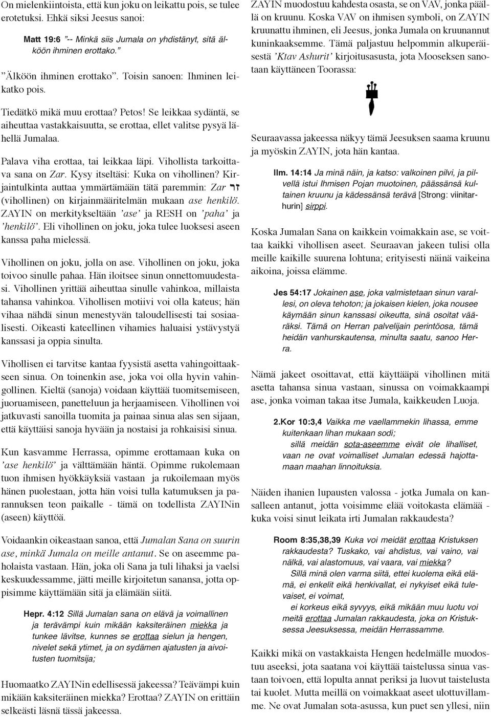 Palava viha erottaa, tai leikkaa läpi. Vihollista tarkoittava sana on Zar. Kysy itseltäsi: Kuka on vihollinen?