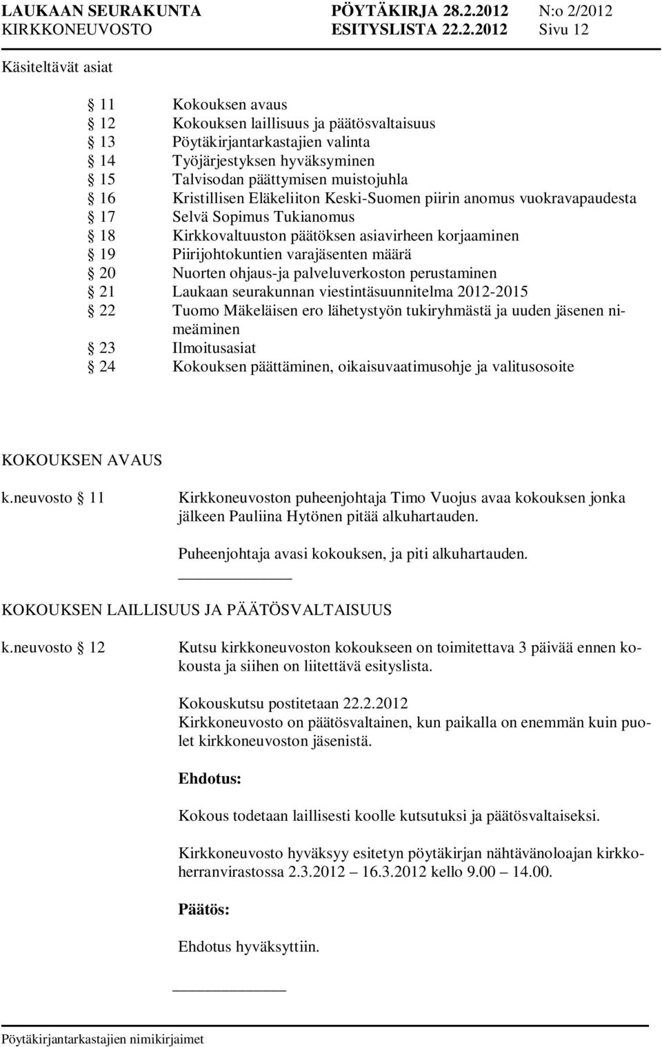 muistojuhla 16 Kristillisen Eläkeliiton Keski-Suomen piirin anomus vuokravapaudesta 17 Selvä Sopimus Tukianomus 18 Kirkkovaltuuston päätöksen asiavirheen korjaaminen 19 Piirijohtokuntien varajäsenten