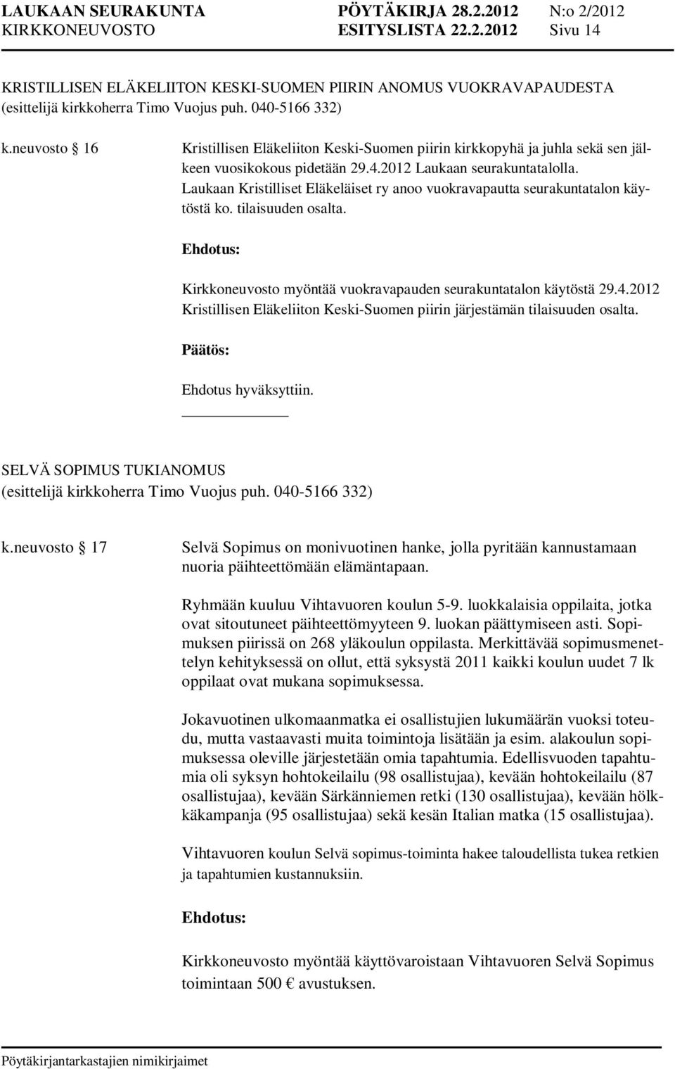 Laukaan Kristilliset Eläkeläiset ry anoo vuokravapautta seurakuntatalon käytöstä ko. tilaisuuden osalta. Kirkkoneuvosto myöntää vuokravapauden seurakuntatalon käytöstä 29.4.