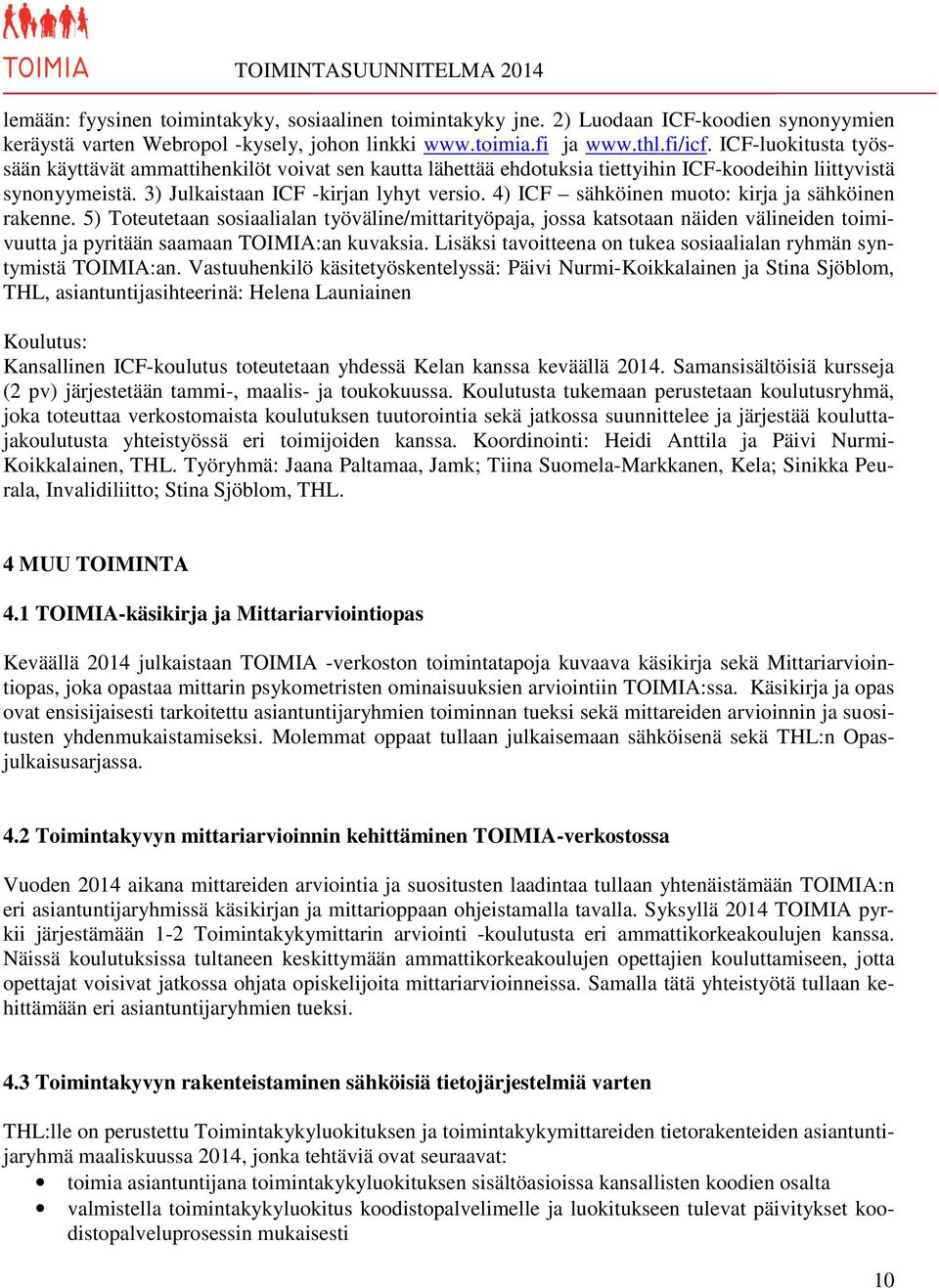 4) ICF sähköinen muoto: kirja ja sähköinen rakenne. 5) Toteutetaan sosiaalialan työväline/mittarityöpaja, jossa katsotaan näiden välineiden toimivuutta ja pyritään saamaan TOIMIA:an kuvaksia.