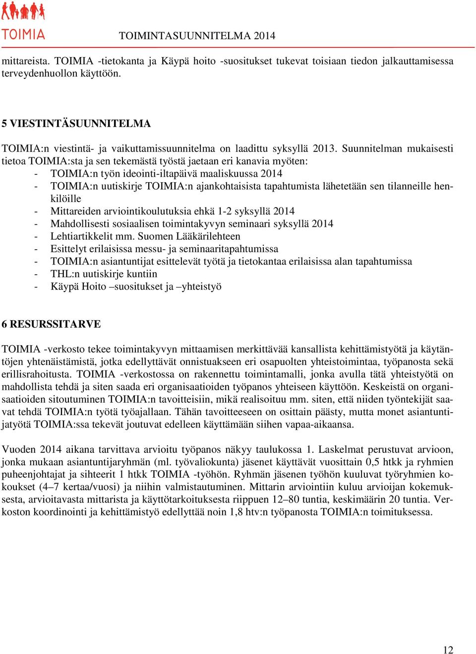 Suunnitelman mukaisesti tietoa TOIMIA:sta ja sen tekemästä työstä jaetaan eri kanavia myöten: - TOIMIA:n työn ideointi-iltapäivä maaliskuussa 2014 - TOIMIA:n uutiskirje TOIMIA:n ajankohtaisista