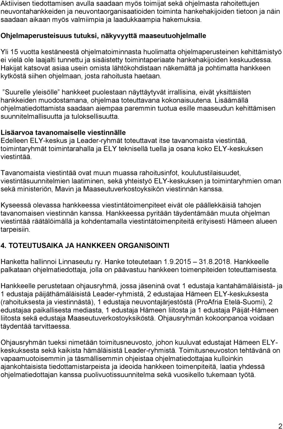 Ohjelmaperusteisuus tutuksi, näkyvyyttä maaseutuohjelmalle Yli 15 vuotta kestäneestä ohjelmatoiminnasta huolimatta ohjelmaperusteinen kehittämistyö ei vielä ole laajalti tunnettu ja sisäistetty