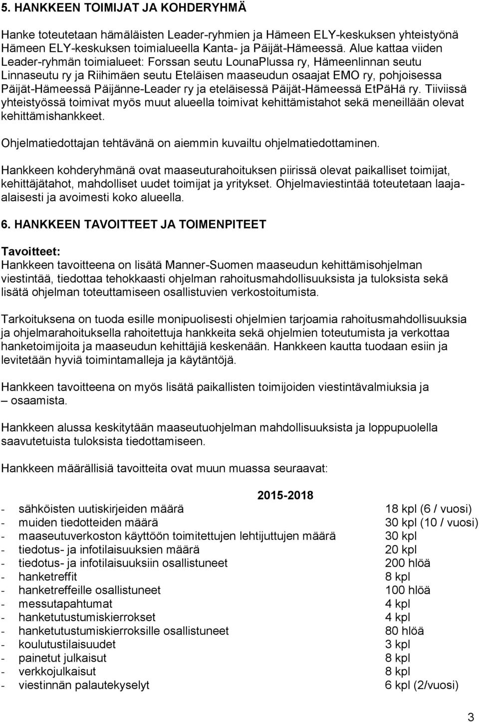 Päijänne-Leader ry ja eteläisessä Päijät-Hämeessä EtPäHä ry. Tiiviissä yhteistyössä toimivat myös muut alueella toimivat kehittämistahot sekä meneillään olevat kehittämishankkeet.