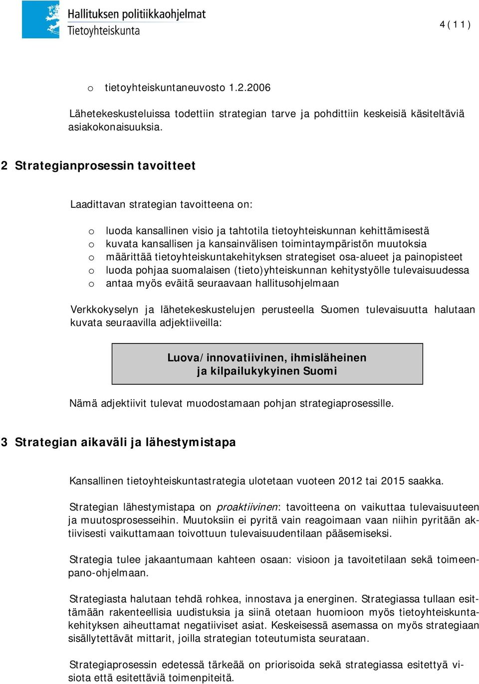 toimintaympäristön muutoksia o määrittää tietoyhteiskuntakehityksen strategiset osa-alueet ja painopisteet o luoda pohjaa suomalaisen (tieto)yhteiskunnan kehitystyölle tulevaisuudessa o antaa myös