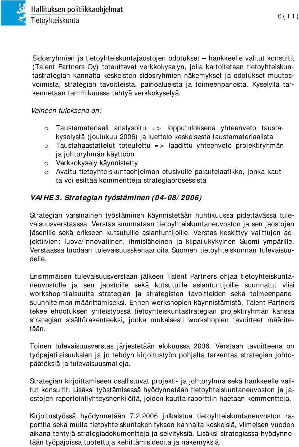 Vaiheen tuloksena on: o Taustamateriaali analysoitu => lopputuloksena yhteenveto taustakyselystä (joulukuu 2006) ja luettelo keskeisestä taustamateriaalista o Taustahaastattelut toteutettu =>