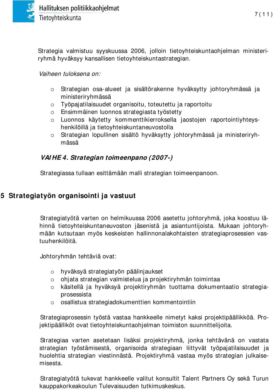 strategiasta työstetty o Luonnos käytetty kommenttikierroksella jaostojen raportointiyhteyshenkilöillä ja tietoyhteiskuntaneuvostolla o Strategian lopullinen sisältö hyväksytty johtoryhmässä ja