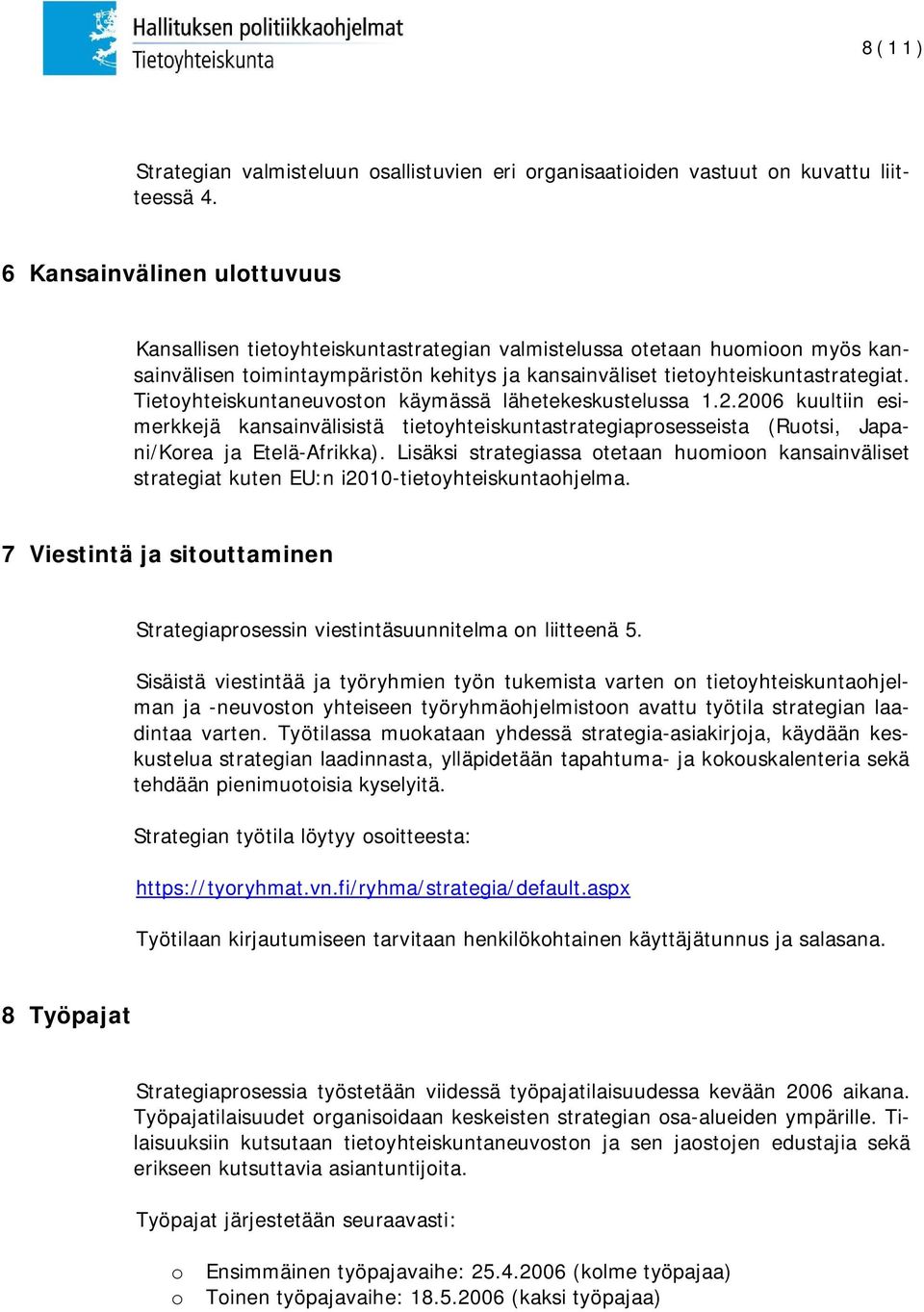 Tietoyhteiskuntaneuvoston käymässä lähetekeskustelussa 1.2.2006 kuultiin esimerkkejä kansainvälisistä tietoyhteiskuntastrategiaprosesseista (Ruotsi, Japani/Korea ja Etelä-Afrikka).