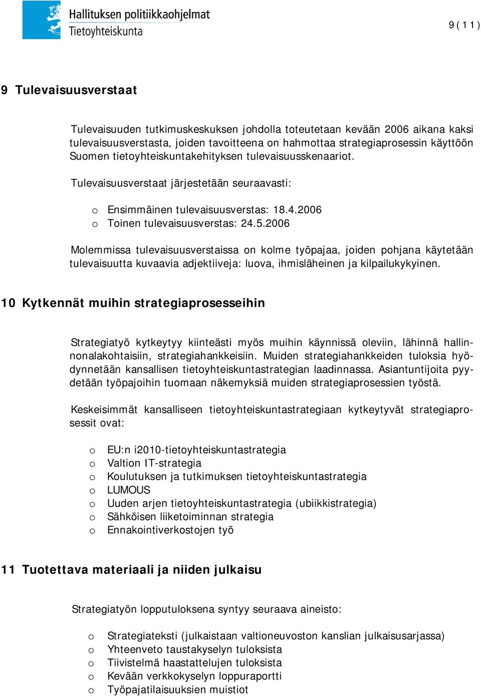 2006 Molemmissa tulevaisuusverstaissa on kolme työpajaa, joiden pohjana käytetään tulevaisuutta kuvaavia adjektiiveja: luova, ihmisläheinen ja kilpailukykyinen.