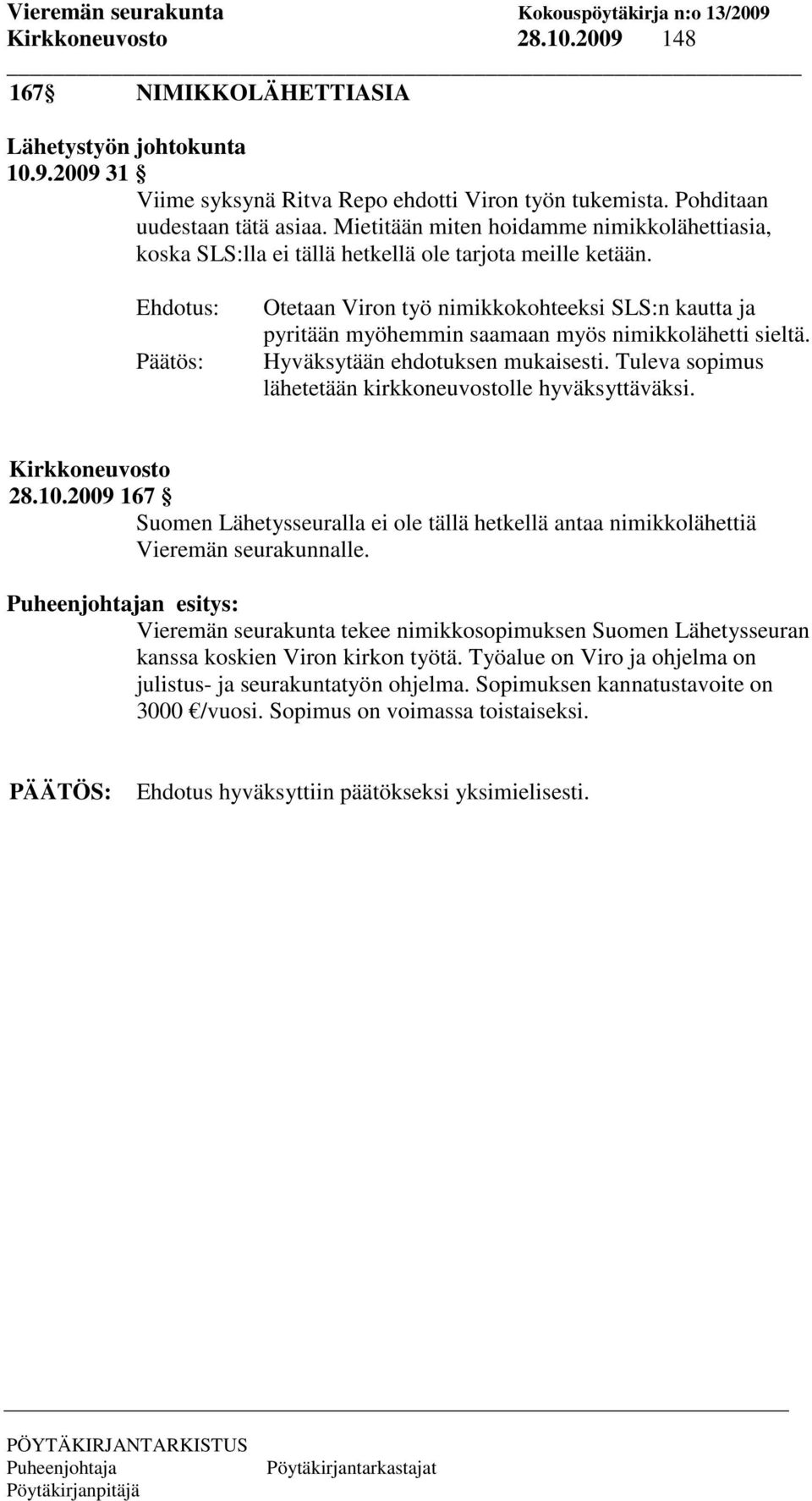 Ehdotus: Päätös: Otetaan Viron työ nimikkokohteeksi SLS:n kautta ja pyritään myöhemmin saamaan myös nimikkolähetti sieltä. Hyväksytään ehdotuksen mukaisesti.