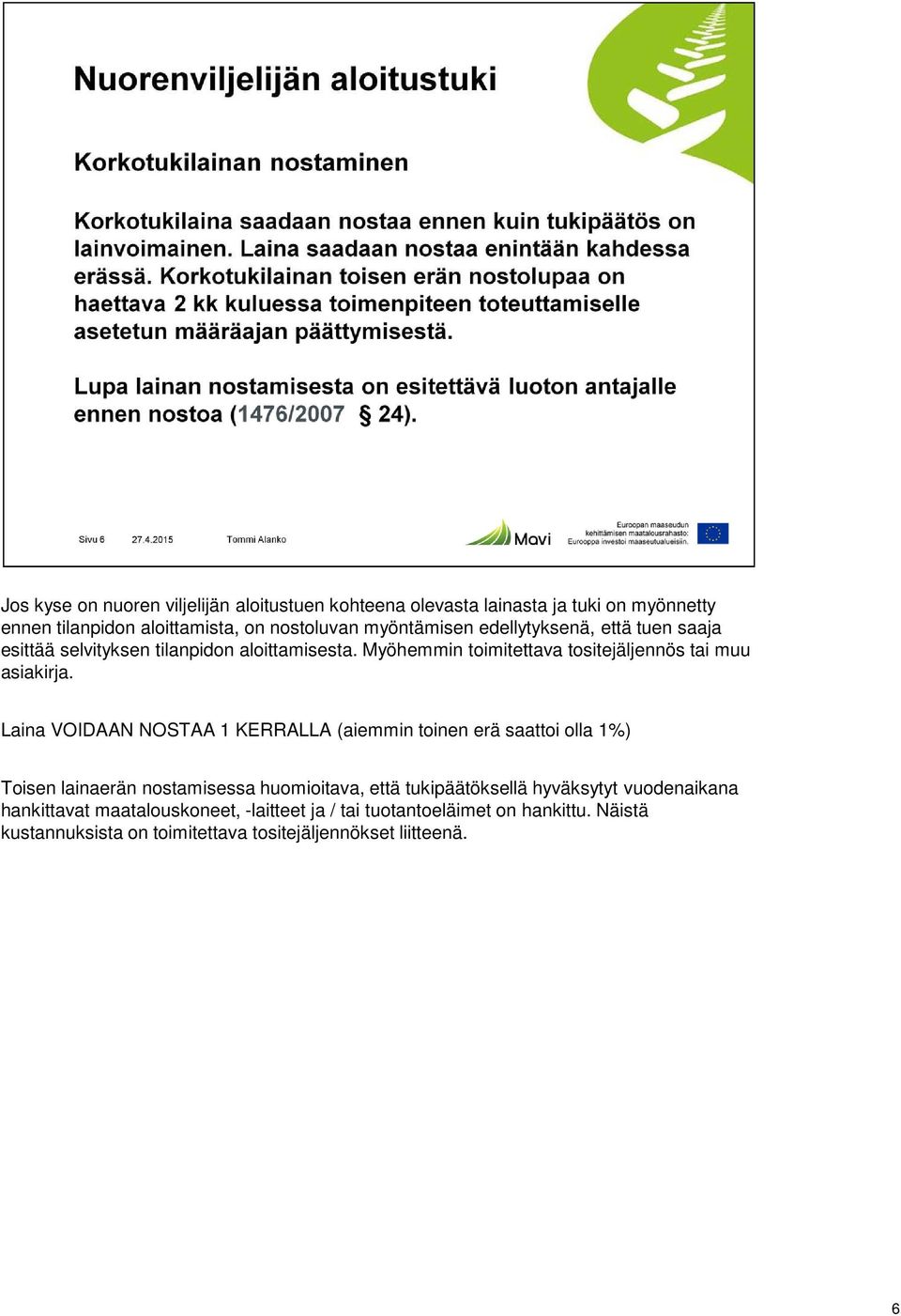 Laina VOIDAAN NOSTAA 1 KERRALLA (aiemmin toinen erä saattoi olla 1%) Toisen lainaerän nostamisessa huomioitava, että tukipäätöksellä hyväksytyt