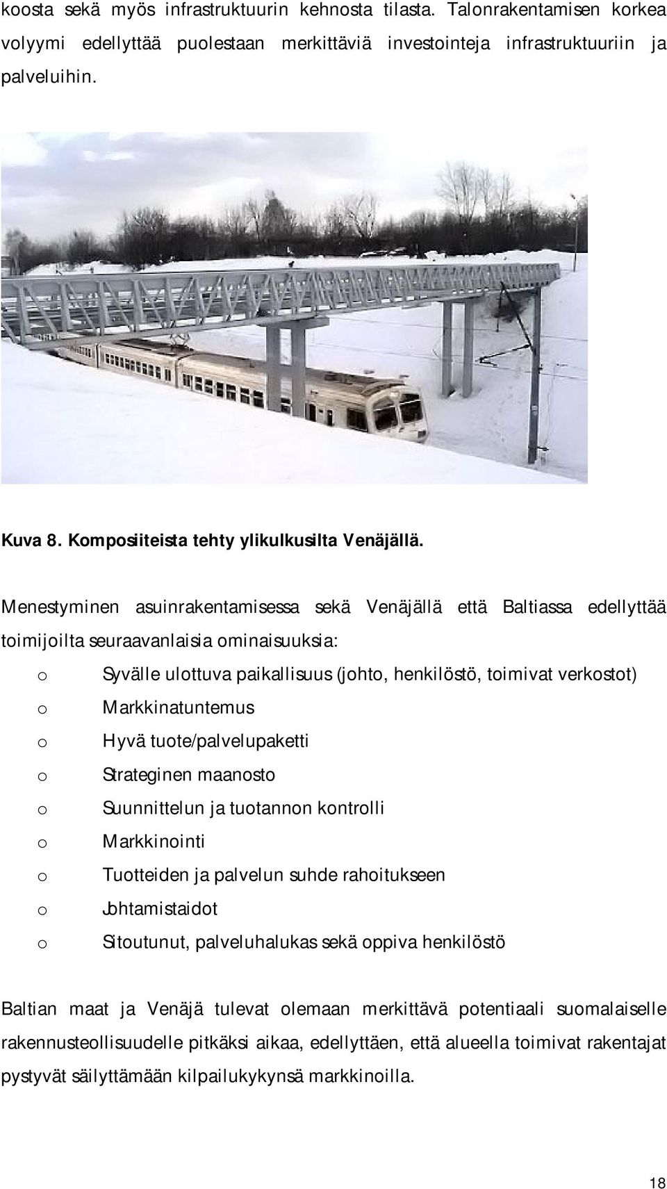 Menestyminen asuinrakentamisessa sekä Venäjällä että Baltiassa edellyttää timijilta seuraavanlaisia minaisuuksia: Syvälle ulttuva paikallisuus (jht, henkilöstö, timivat verkstt) Markkinatuntemus Hyvä