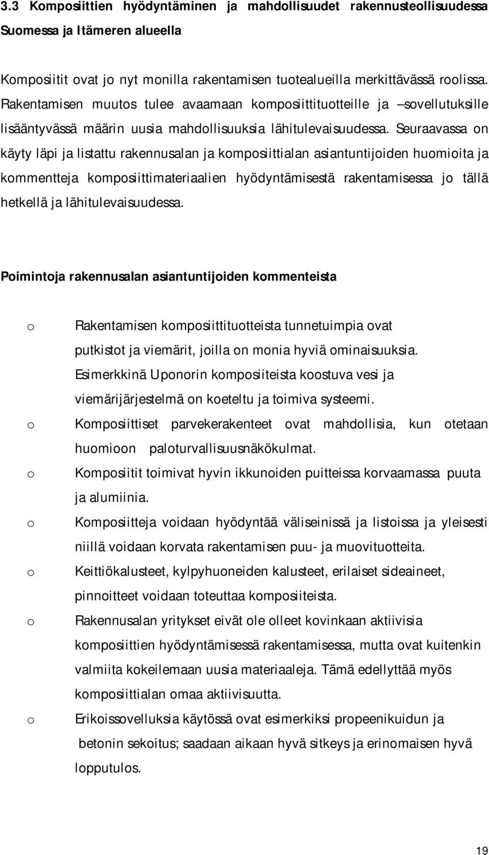 Seuraavassa n käyty läpi ja listattu rakennusalan ja kmpsiittialan asiantuntijiden humiita ja kmmentteja kmpsiittimateriaalien hyödyntämisestä rakentamisessa j tällä hetkellä ja lähitulevaisuudessa.