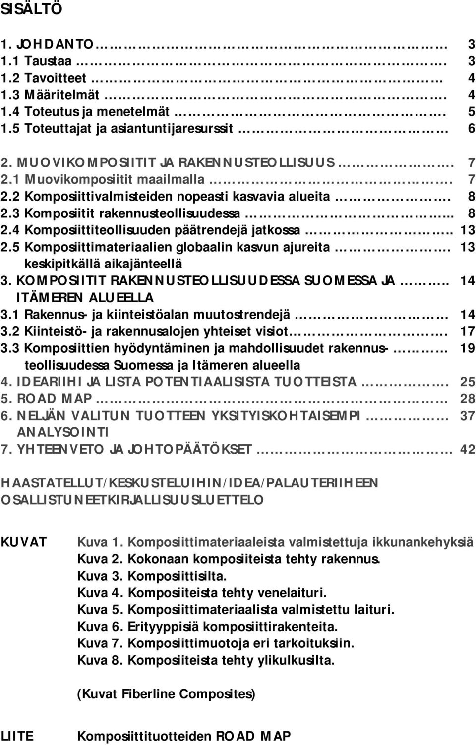 5 Kmpsiittimateriaalien glbaalin kasvun ajureita. 13 keskipitkällä aikajänteellä 3. KOMPOSIITIT RAKENNUSTEOLLISUUDESSA SUOMESSA JA.. 14 ITÄMEREN ALUEELLA 3.