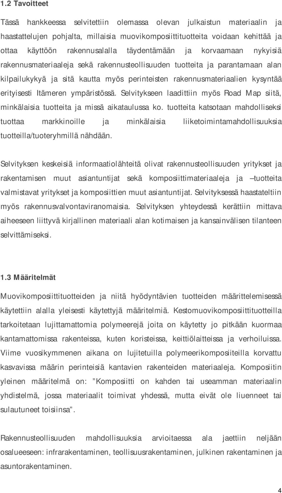 Itämeren ympäristössä. Selvitykseen laadittiin myös Rad Map siitä, minkälaisia tutteita ja missä aikataulussa k.
