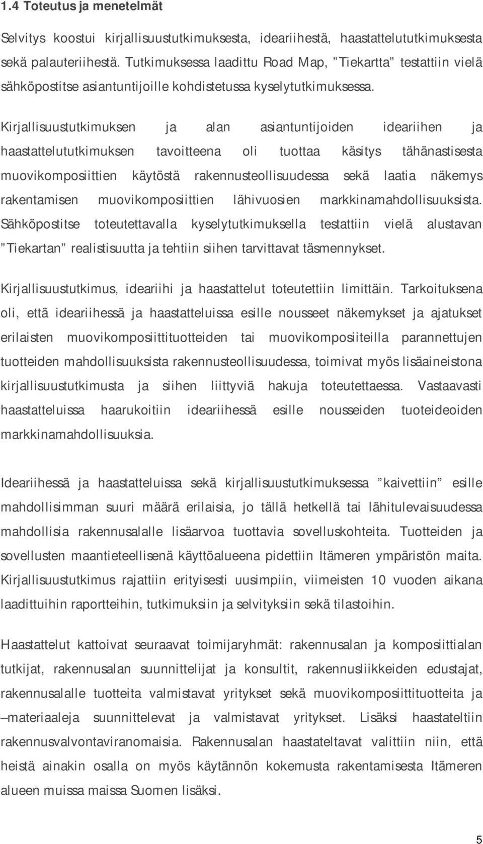 Kirjallisuustutkimuksen ja alan asiantuntijiden ideariihen ja haastattelututkimuksen tavitteena li tuttaa käsitys tähänastisesta muvikmpsiittien käytöstä rakennustellisuudessa sekä laatia näkemys