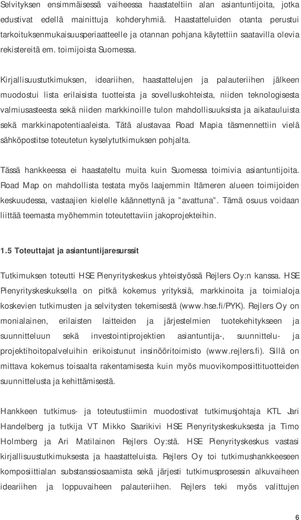 Kirjallisuustutkimuksen, ideariihen, haastattelujen ja palauteriihen jälkeen mudstui lista erilaisista tutteista ja svelluskhteista, niiden teknlgisesta valmiusasteesta sekä niiden markkinille tuln