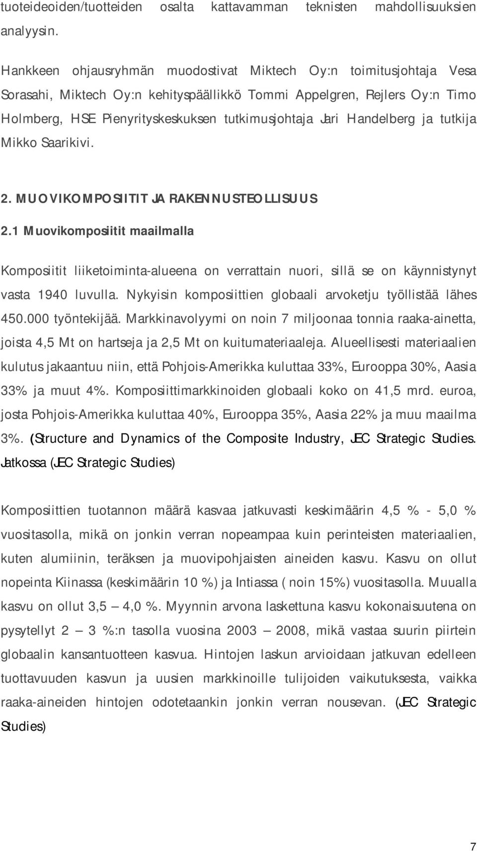 ja tutkija Mikk Saarikivi. 2. MUOVIKOMPOSIITIT JA RAKENNUSTEOLLISUUS 2.1 Muvikmpsiitit maailmalla Kmpsiitit liiketiminta-alueena n verrattain nuri, sillä se n käynnistynyt vasta 1940 luvulla.