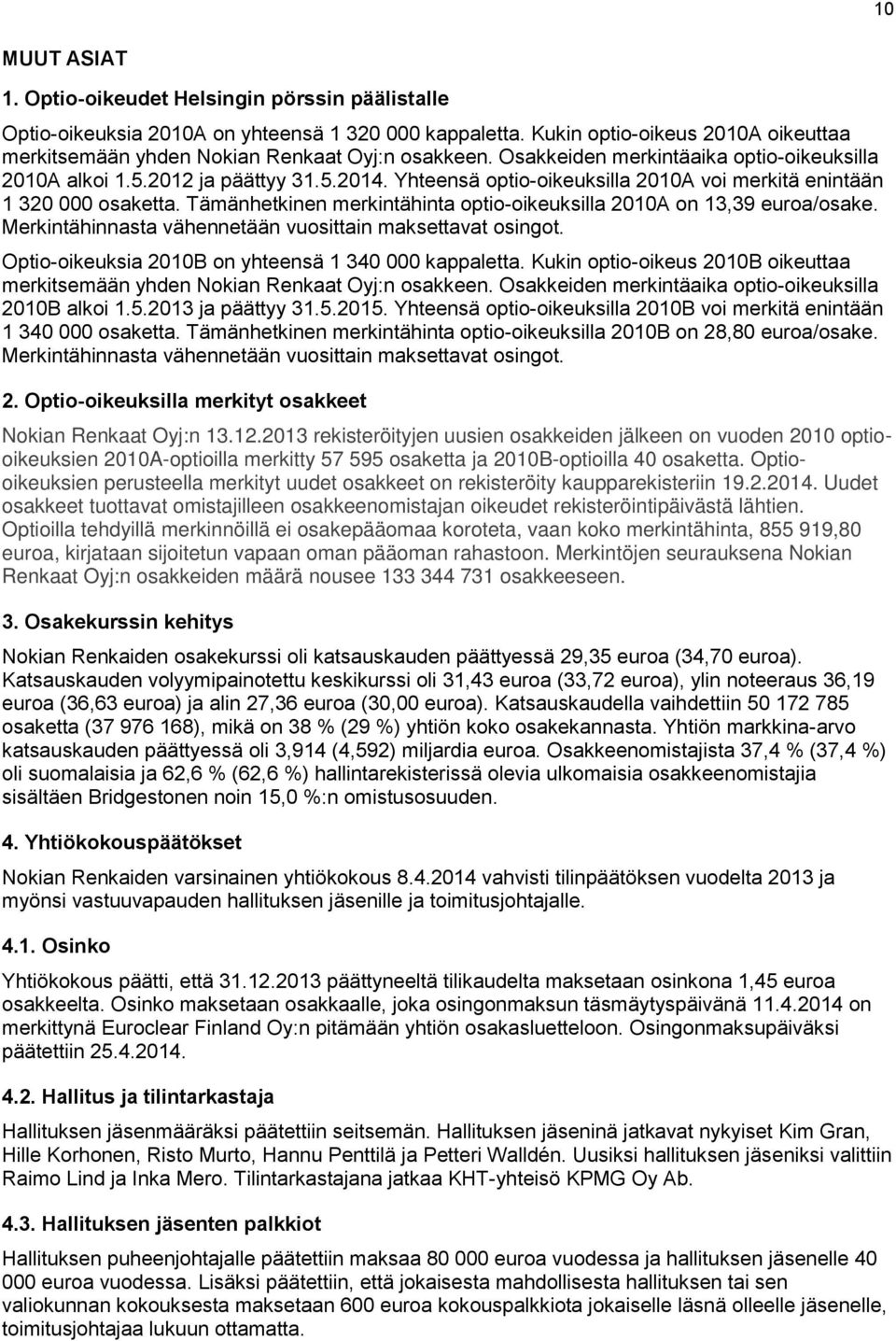Yhteensä optio-oikeuksilla 2010A voi merkitä enintään 1 320 000 osaketta. Tämänhetkinen merkintähinta optio-oikeuksilla 2010A on 13,39 euroa/osake.