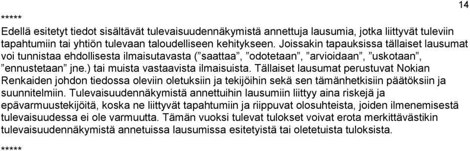 Tällaiset lausumat perustuvat Nokian Renkaiden johdon tiedossa oleviin oletuksiin ja tekijöihin sekä sen tämänhetkisiin päätöksiin ja suunnitelmiin.